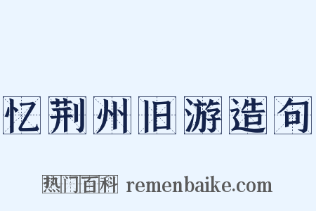忆荆州旧游造句是什么意思的图片